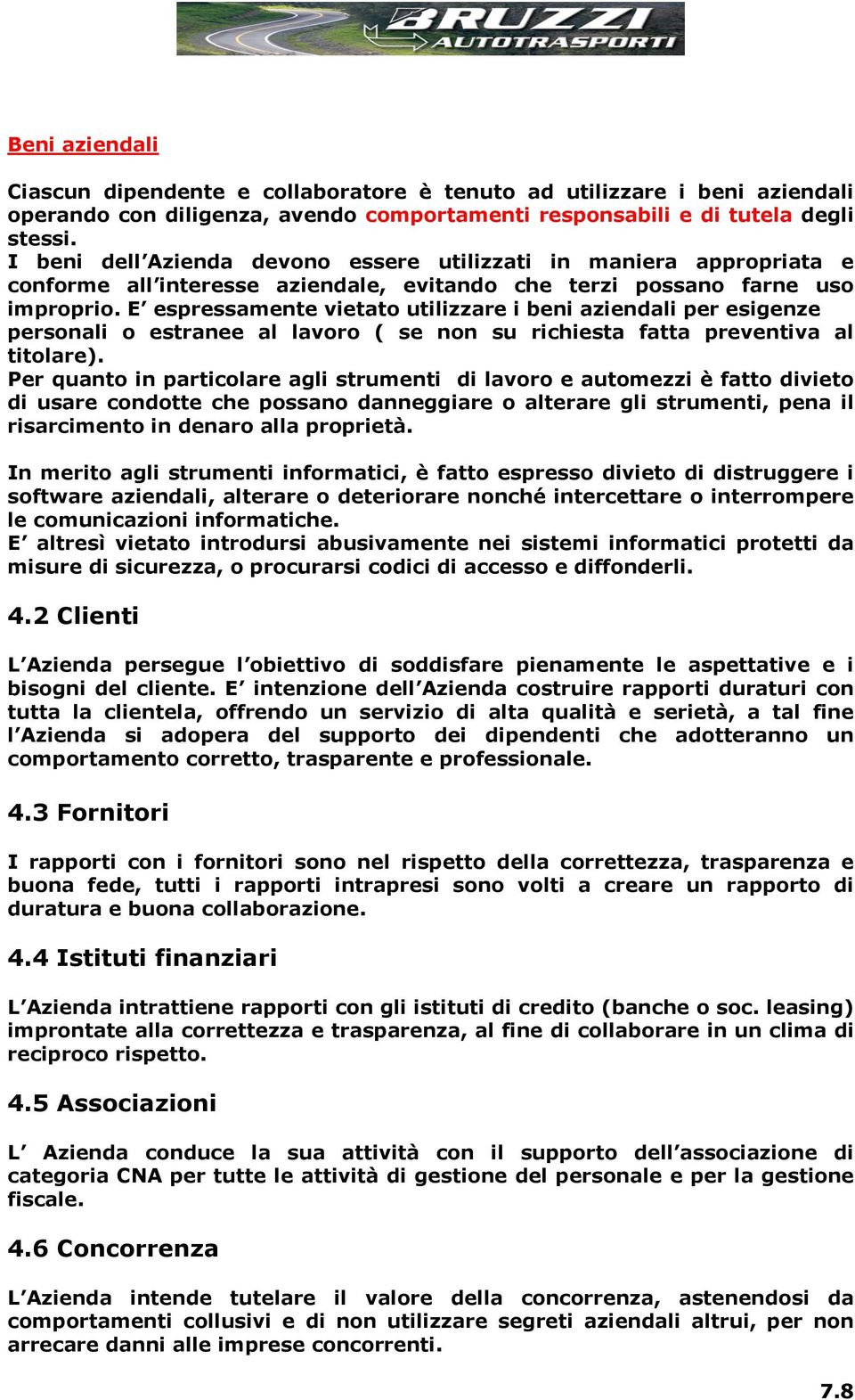 E espressamente vietato utilizzare i beni aziendali per esigenze personali o estranee al lavoro ( se non su richiesta fatta preventiva al titolare).