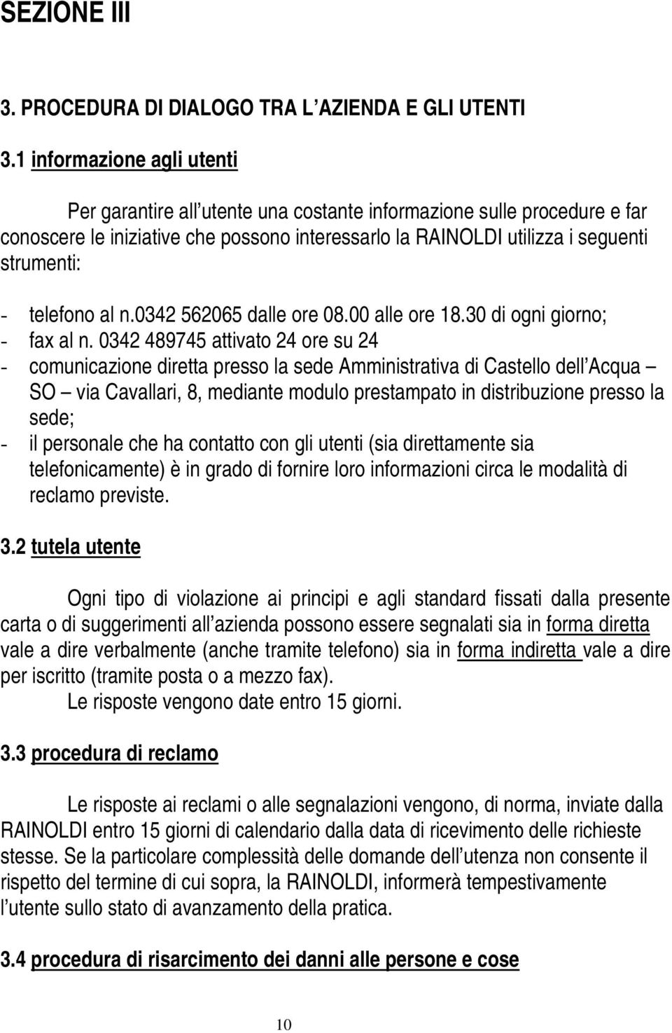 telefono al n.0342 562065 dalle ore 08.00 alle ore 18.30 di ogni giorno; - fax al n.