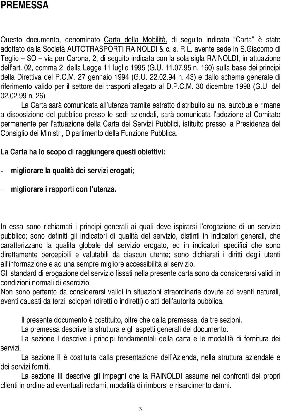 160) sulla base dei principi della Direttiva del P.C.M. 27 gennaio 1994 (G.U. 22.02.94 n. 43) e dallo schema generale di riferimento valido per il settore dei trasporti allegato al D.P.C.M. 30 dicembre 1998 (G.