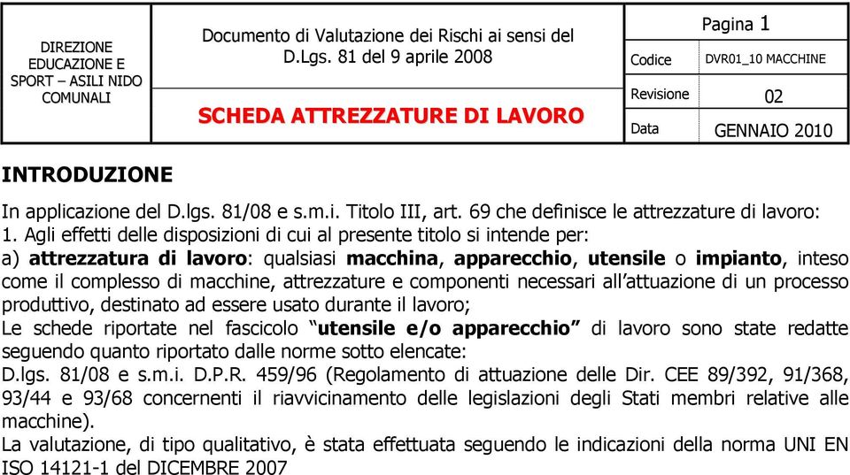 attrezzature e componenti necessari all attuazione di un processo produttivo, destinato ad essere usato durante il lavoro; Le schede riportate nel fascicolo utensile e/o apparecchio di lavoro sono