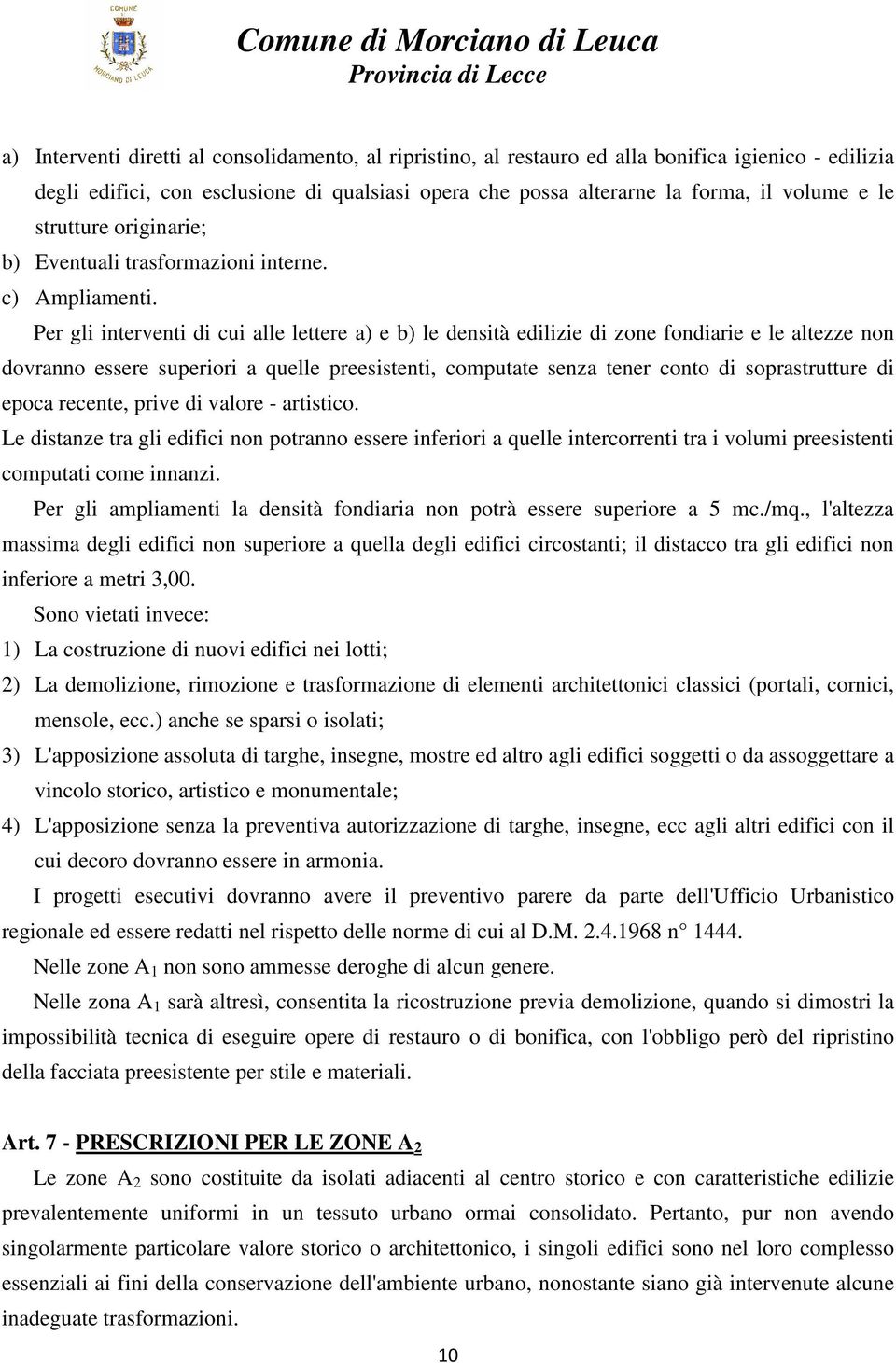 Per gli interventi di cui alle lettere a) e b) le densità edilizie di zone fondiarie e le altezze non dovranno essere superiori a quelle preesistenti, computate senza tener conto di soprastrutture di