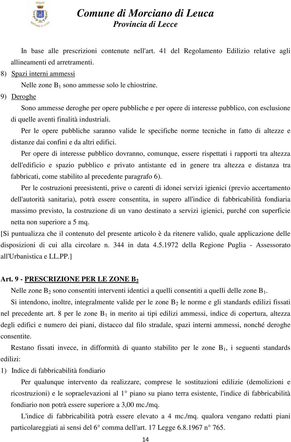 Per le opere pubbliche saranno valide le specifiche norme tecniche in fatto di altezze e distanze dai confini e da altri edifici.