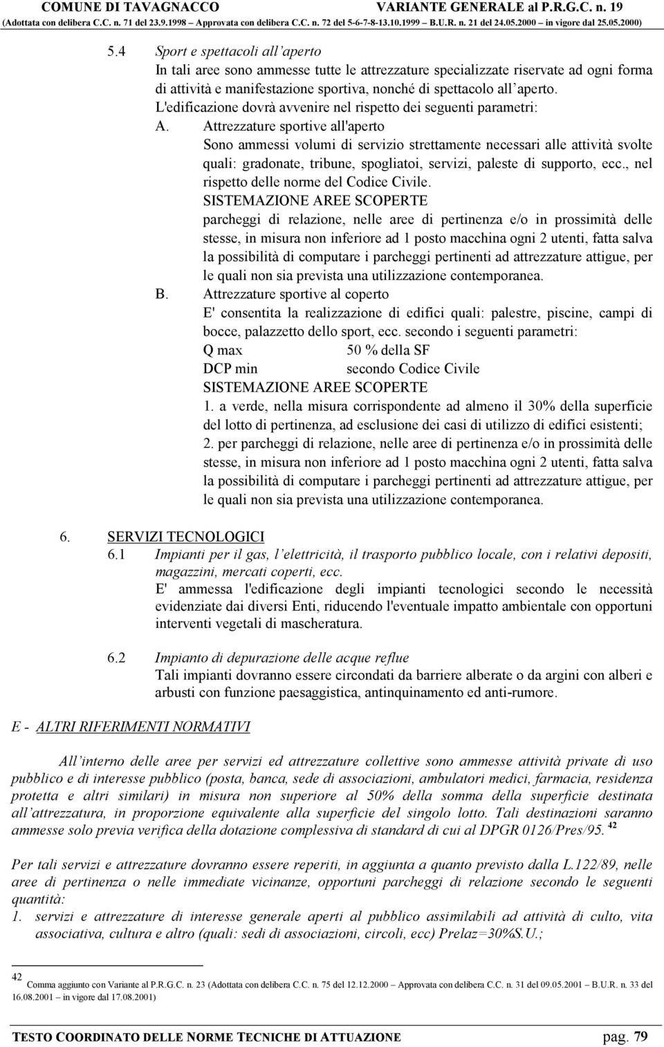 Attrezzature sportive all'aperto Sono ammessi volumi di servizio strettamente necessari alle attività svolte quali: gradonate, tribune, spogliatoi, servizi, paleste di supporto, ecc.