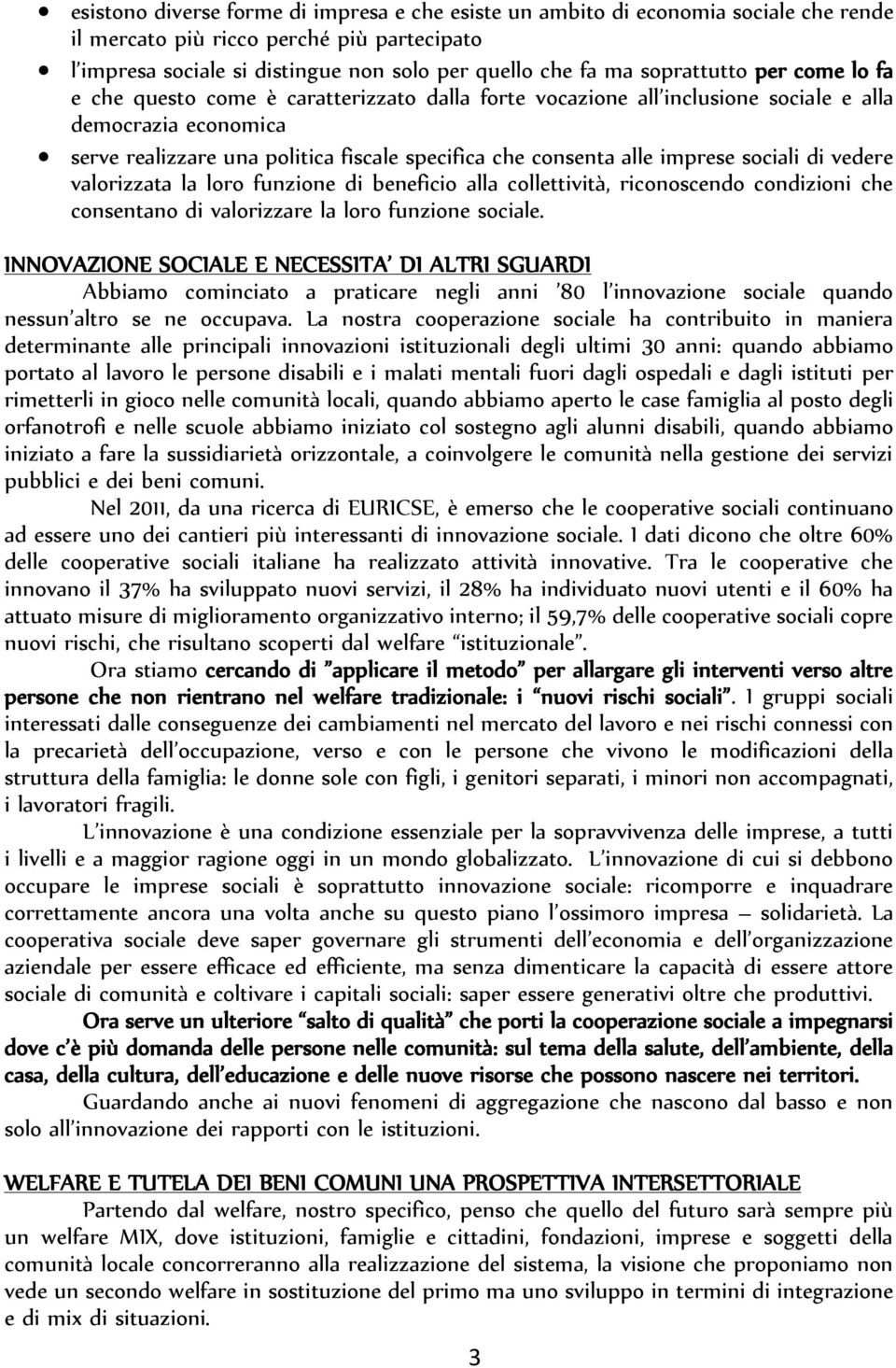 alle imprese sociali di vedere valorizzata la loro funzione di beneficio alla collettività, riconoscendo condizioni che consentano di valorizzare la loro funzione sociale.