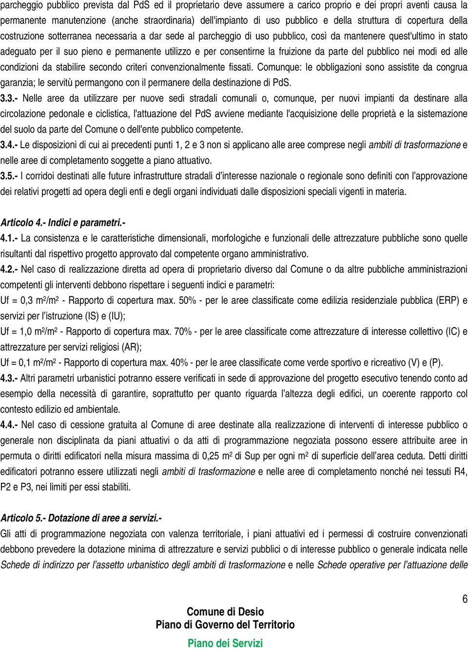 consentirne la fruizione da parte del pubblico nei modi ed alle condizioni da stabilire secondo criteri convenzionalmente fissati.