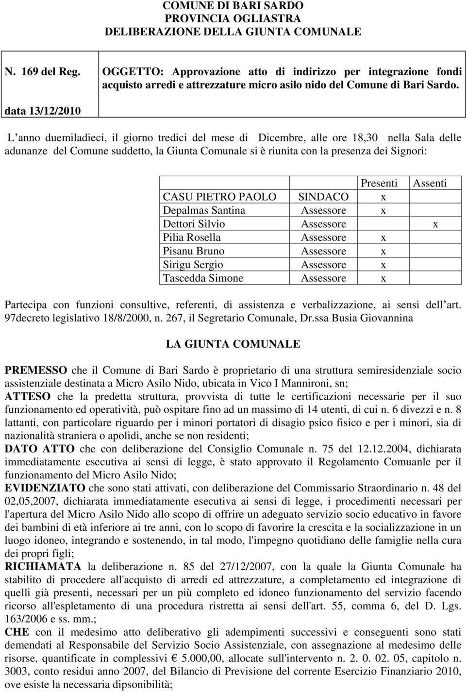 data 13/12/2010 L anno duemiladieci, il giorno tredici del mese di Dicembre, alle ore 18,30 nella Sala delle adunanze del Comune suddetto, la Giunta Comunale si è riunita con la presenza dei Signori: