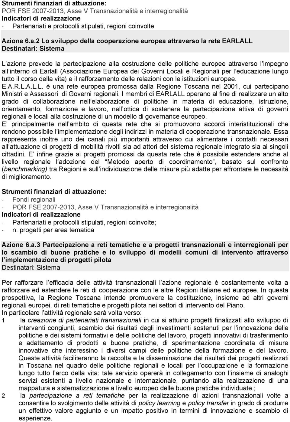 prevede la partecipazione alla costruzione delle politiche europee attraverso l impegno all interno di Earlall (Associazione Europea dei Governi Locali e Regionali per l educazione lungo tutto il