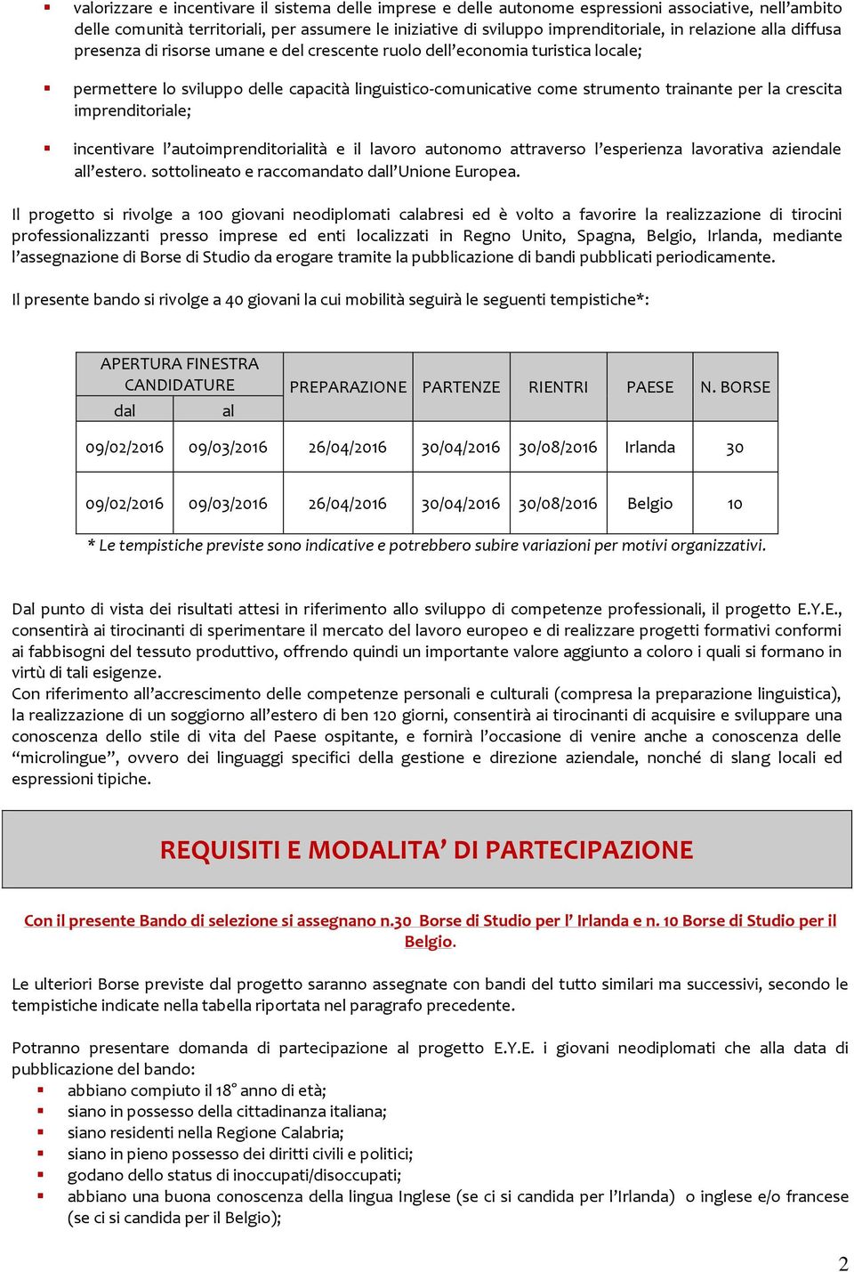 crescita imprenditoriale; incentivare l autoimprenditorialità e il lavoro autonomo attraverso l esperienza lavorativa aziendale all estero. sottolineato e raccomandato dall Unione Europea.