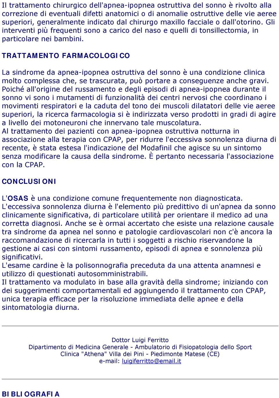 TRATTAMENTO FARMACOLOGICO La sindrome da apnea-ipopnea ostruttiva del sonno è una condizione clinica molto complessa che, se trascurata, può portare a conseguenze anche gravi.