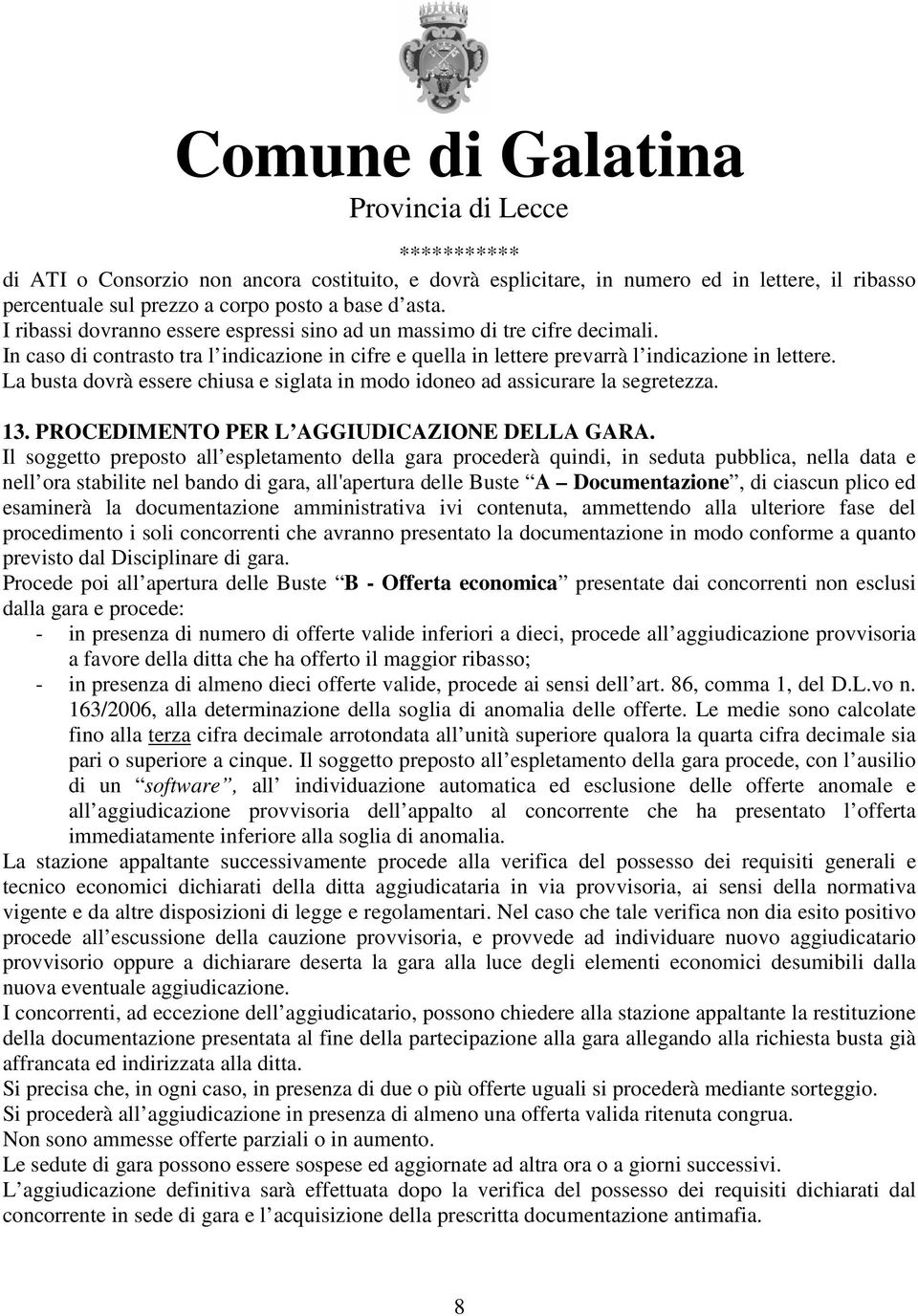 La busta dovrà essere chiusa e siglata in modo idoneo ad assicurare la segretezza. 13. PROCEDIMENTO PER L AGGIUDICAZIONE DELLA GARA.