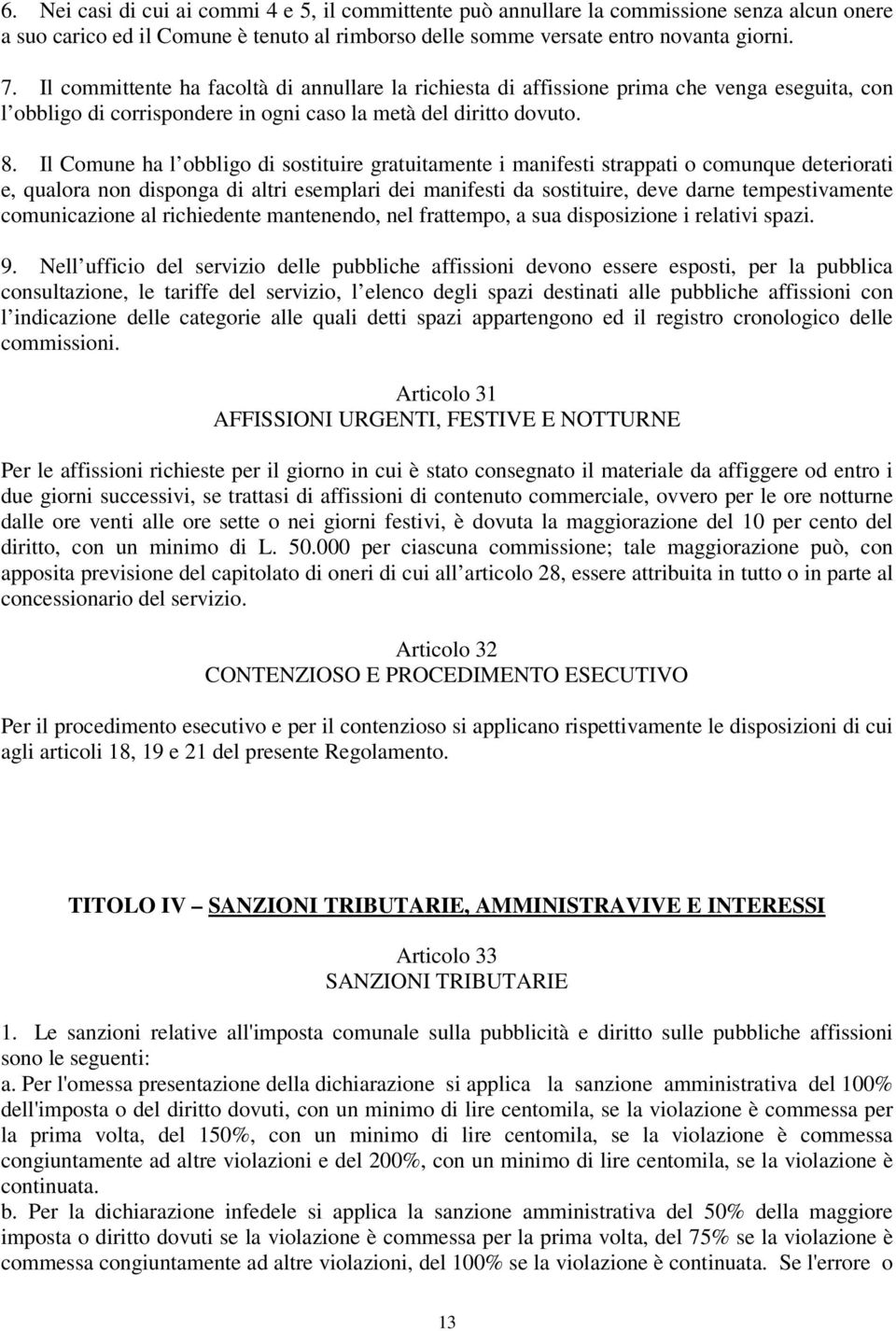 Il Comune ha l obbligo di sostituire gratuitamente i manifesti strappati o comunque deteriorati e, qualora non disponga di altri esemplari dei manifesti da sostituire, deve darne tempestivamente