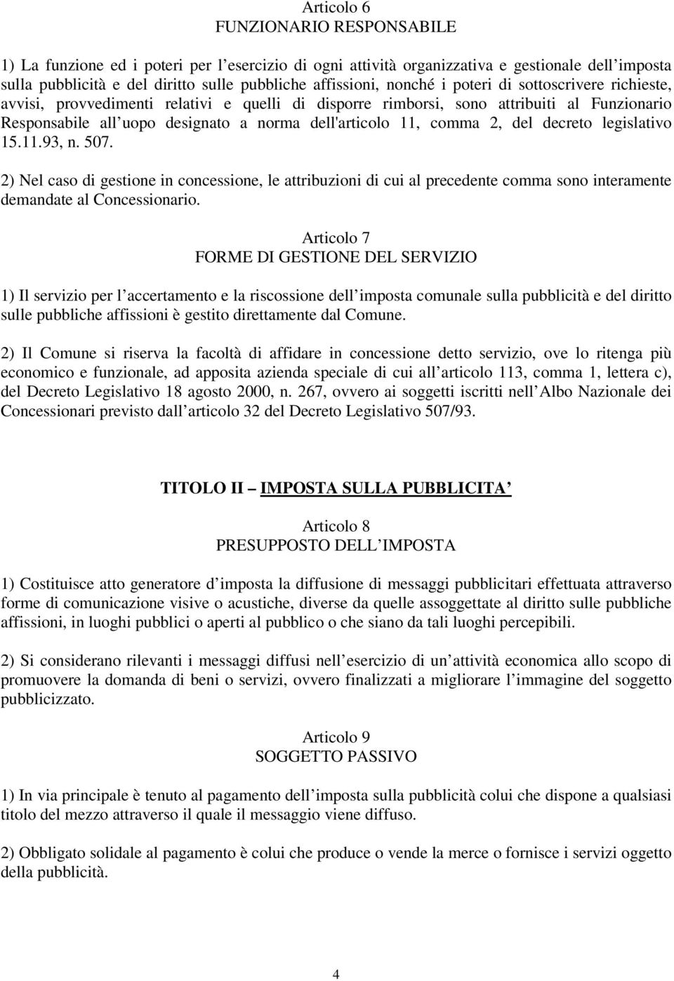 comma 2, del decreto legislativo 15.11.93, n. 507. 2) Nel caso di gestione in concessione, le attribuzioni di cui al precedente comma sono interamente demandate al Concessionario.