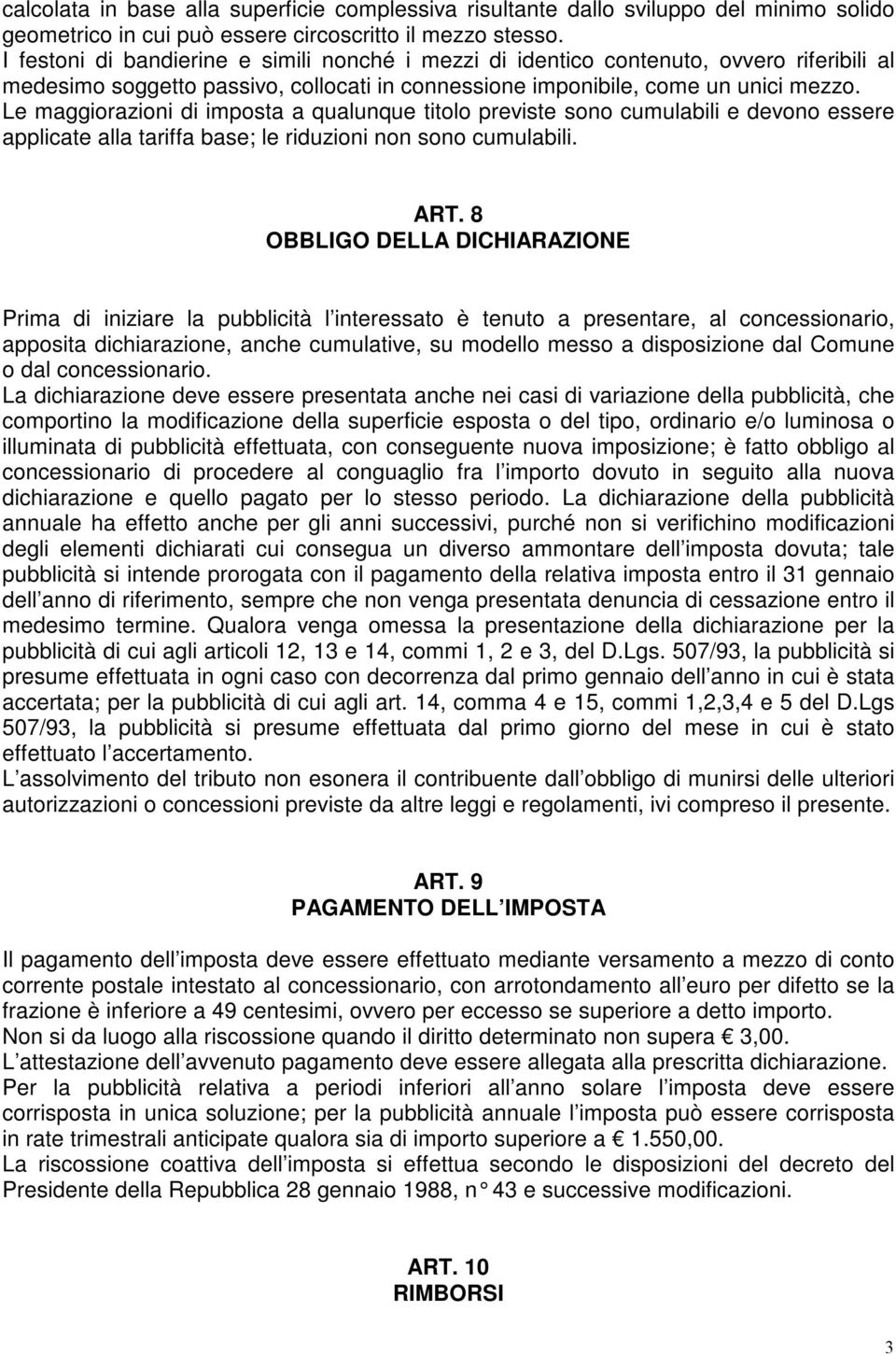 Le maggiorazioni di imposta a qualunque titolo previste sono cumulabili e devono essere applicate alla tariffa base; le riduzioni non sono cumulabili. ART.