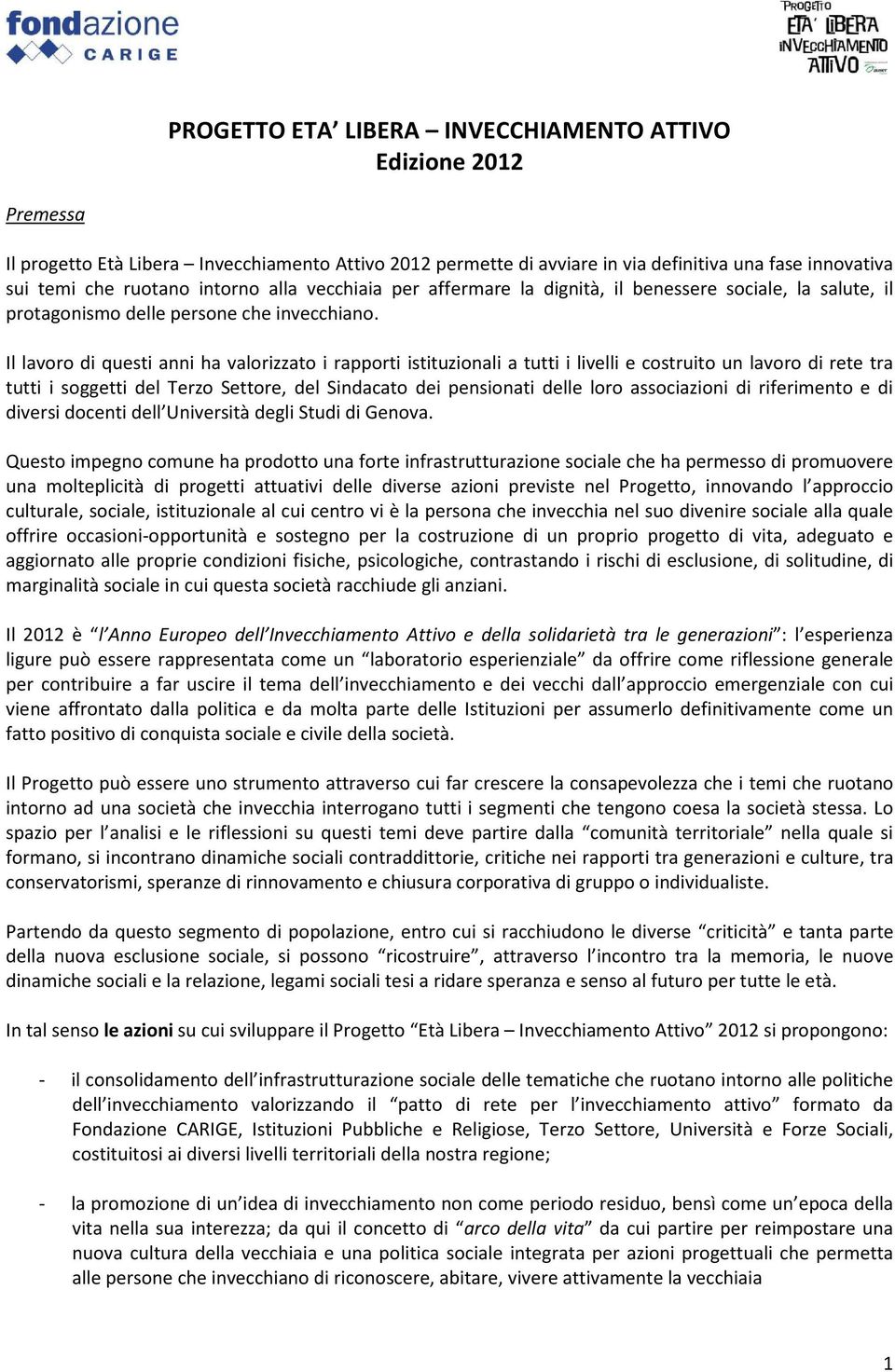 Il lavoro di questi anni ha valorizzato i rapporti istituzionali a tutti i livelli e costruito un lavoro di rete tra tutti i soggetti del Terzo Settore, del Sindacato dei pensionati delle loro