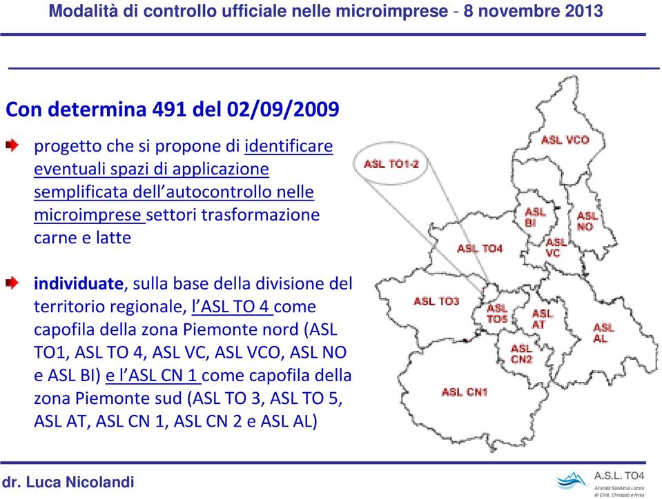 del territorio regionale, l ASL TO 4 come capofila della zona Piemonte nord (ASL TO1, ASL TO 4, ASL VC, ASL VCO, ASL