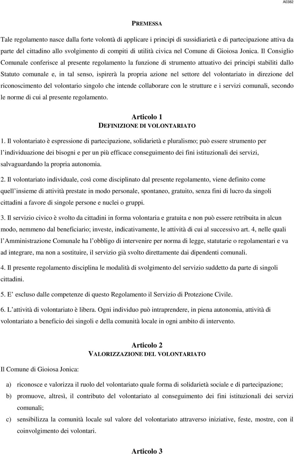 Il Consiglio Comunale conferisce al presente regolamento la funzione di strumento attuativo dei principi stabiliti dallo Statuto comunale e, in tal senso, ispirerà la propria azione nel settore del