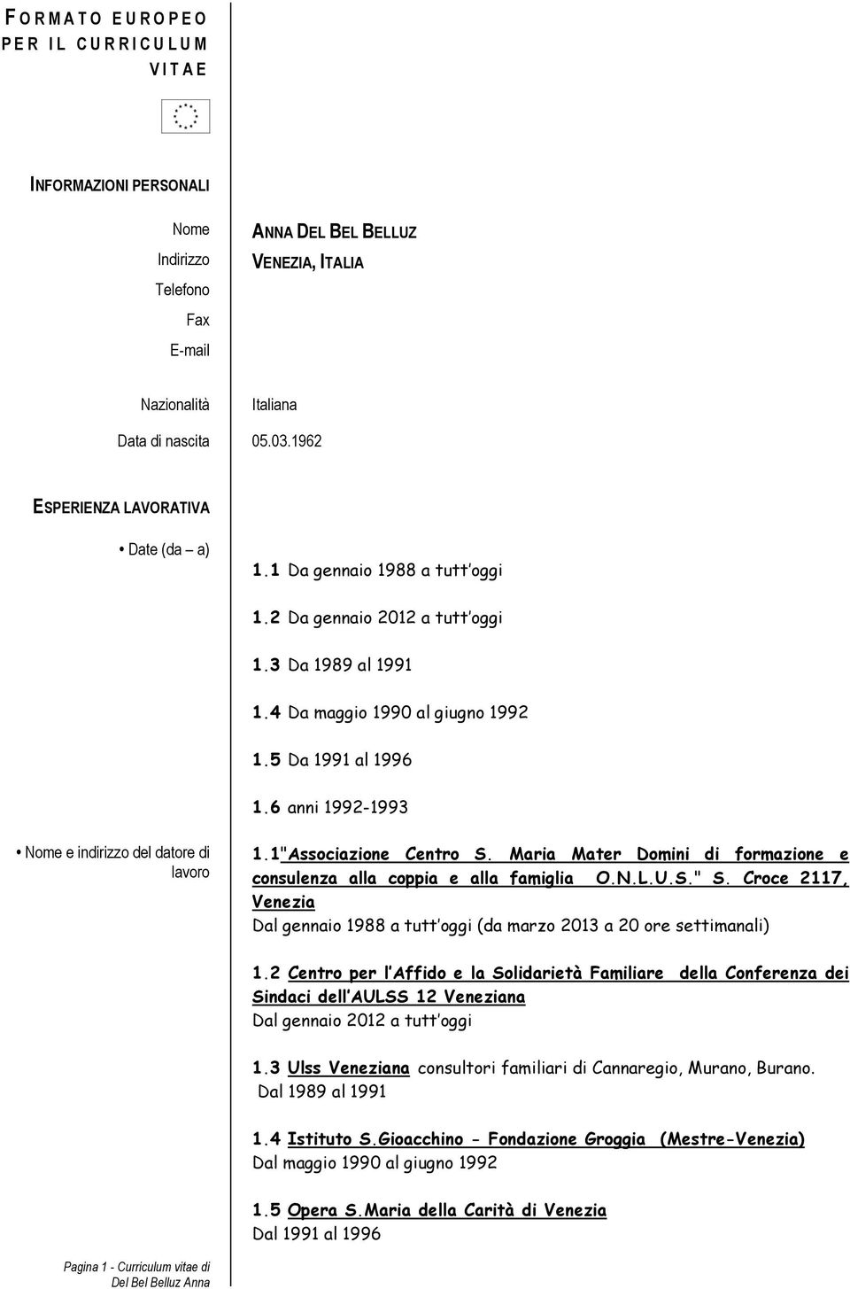 6 anni 1992-1993 Nome e indirizzo del datore di lavoro 1.1"Associazione Centro S. Maria Mater Domini di formazione e consulenza alla coppia e alla famiglia O.N.L.U.S." S.