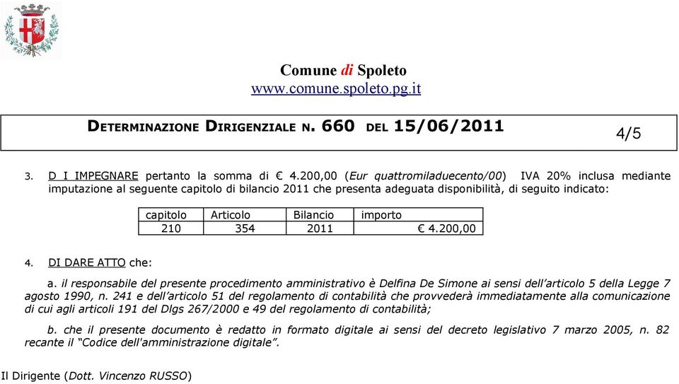 importo 210 354 2011 4.200,00 4. DI DARE ATTO che: a. il responsabile del presente procedimento amministrativo è Delfina De Simone ai sensi dell articolo 5 della Legge 7 agosto 1990, n.