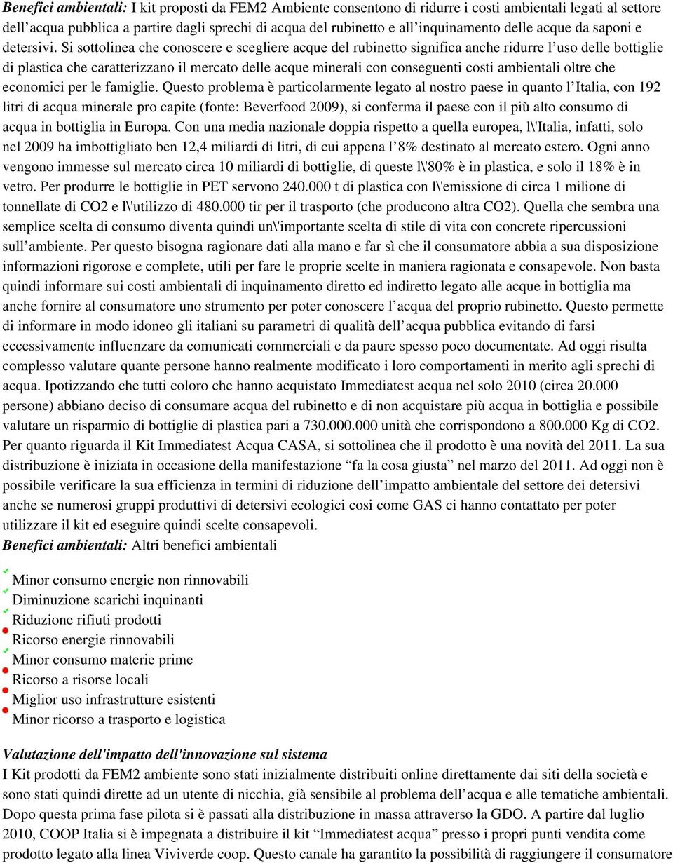 Si sottolinea che conoscere e scegliere acque del rubinetto significa anche ridurre l uso delle bottiglie di plastica che caratterizzano il mercato delle acque minerali con conseguenti costi