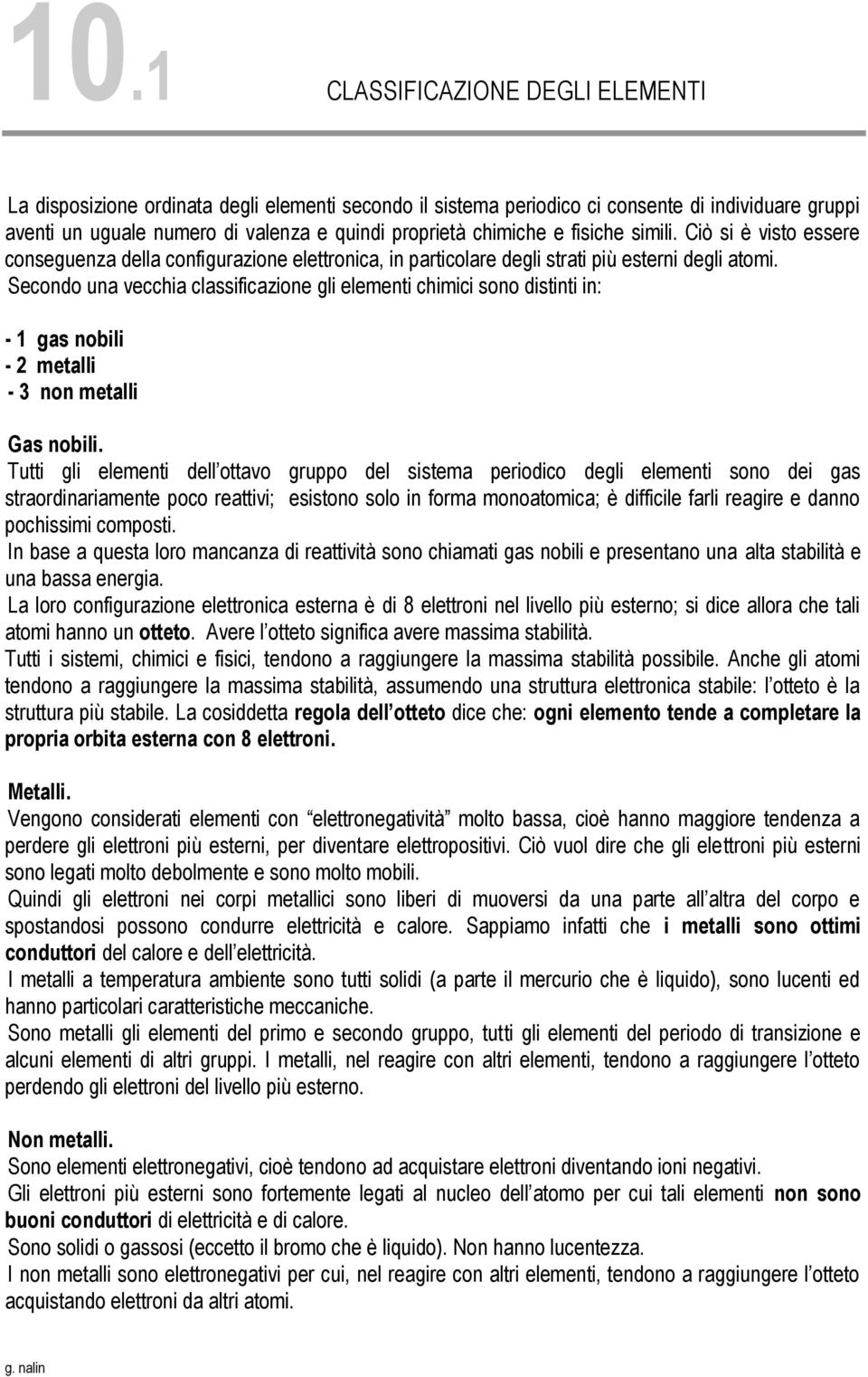 Secondo una vecchia classificazione gli elementi chimici sono distinti in: - 1 gas nobili - 2 metalli - 3 non metalli Gas nobili.