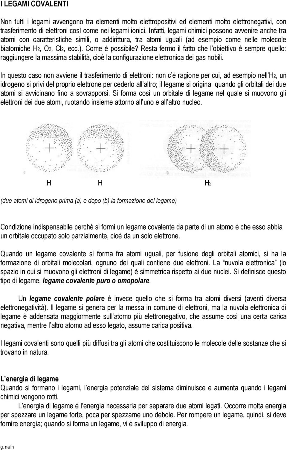 Resta fermo il fatto che l obiettivo è sempre quello: raggiungere la massima stabilità, cioè la configurazione elettronica dei gas nobili.