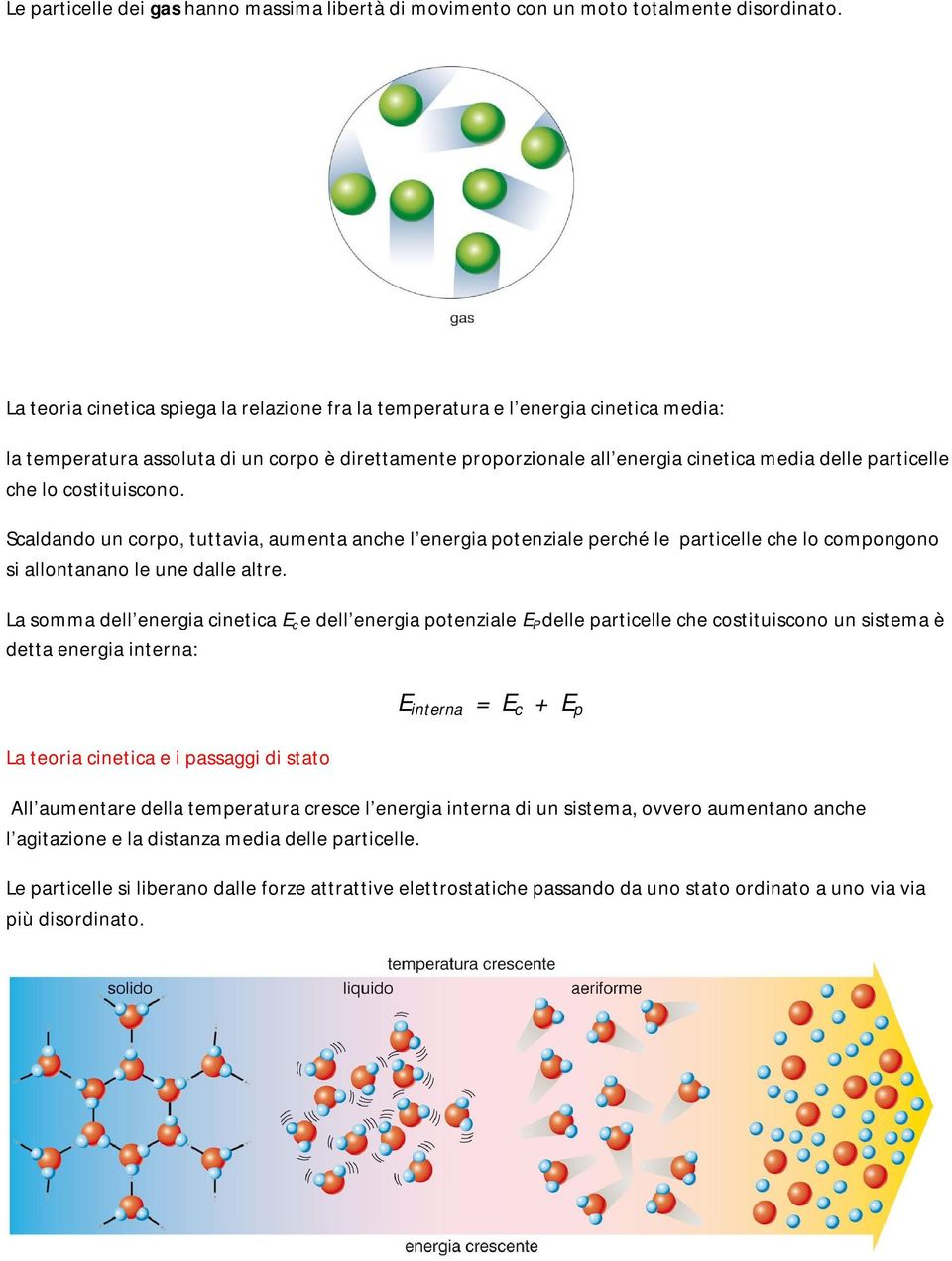 lo costituiscono. Scaldando un corpo, tuttavia, aumenta anche l energia potenziale perché le particelle che lo compongono si allontanano le une dalle altre.