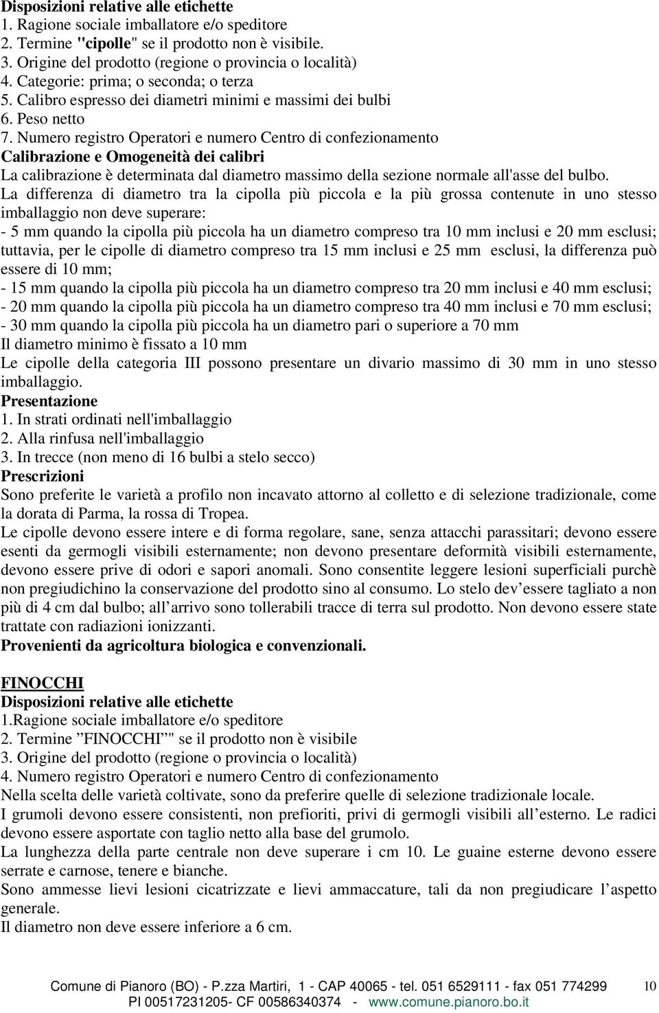 Numero registro Operatori e numero Centro di confezionamento Calibrazione e Omogeneità dei calibri La calibrazione è determinata dal diametro massimo della sezione normale all'asse del bulbo.