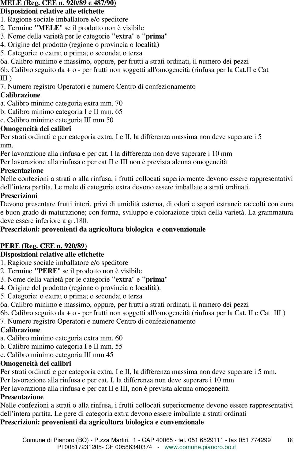 Calibro minimo e massimo, oppure, per frutti a strati ordinati, il numero dei pezzi 6b. Calibro seguito da + o - per frutti non soggetti all'omogeneità (rinfusa per la Cat.II e Cat III ) 7.