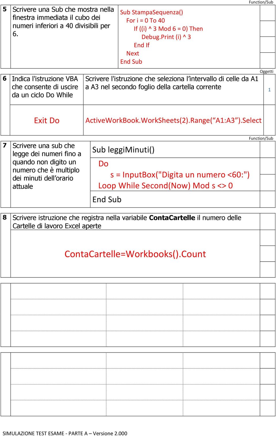 Print (i) ^ 3 End If Next End Sub unction/sub Oggetti Scrivere l'istruzione che seleziona l intervallo di celle da A1 a A3 nel secondo foglio della cartella corrente 1 Exit Do ActiveWorkBook.