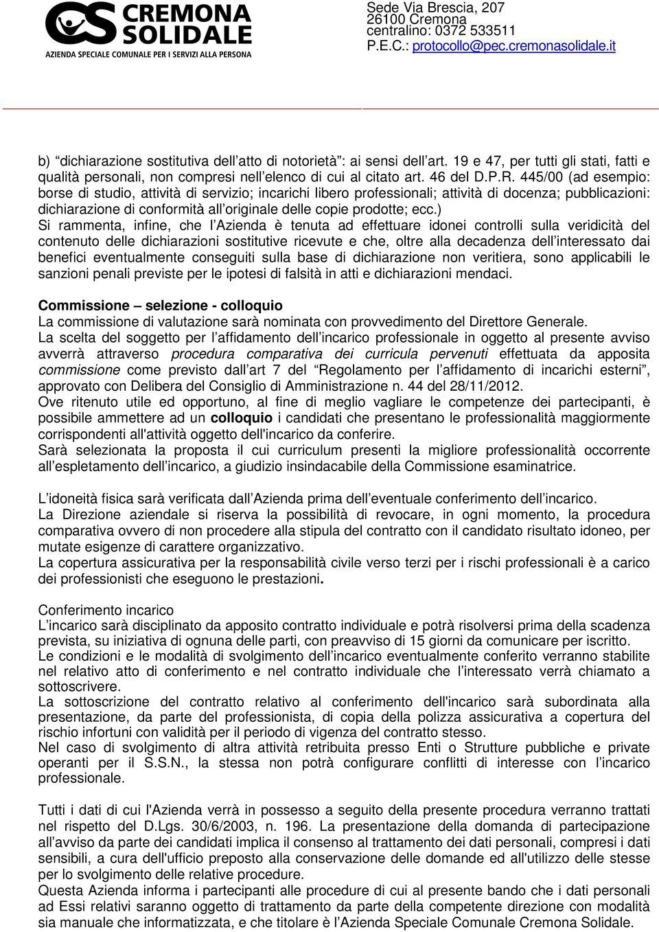 ) Si rammenta, infine, che l Azienda è tenuta ad effettuare idonei controlli sulla veridicità del contenuto delle dichiarazioni sostitutive ricevute e che, oltre alla decadenza dell interessato dai