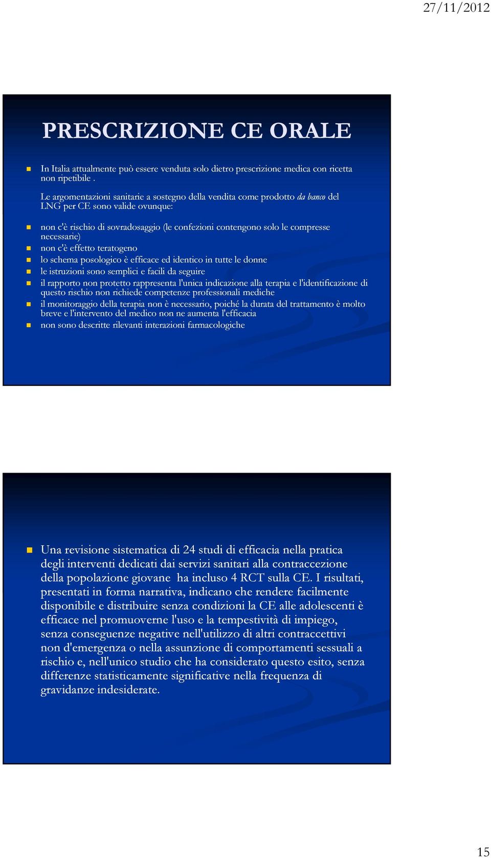 necessarie) non c'è effetto teratogeno lo schema posologico è efficace ed identico in tutte le donne le istruzioni sono semplici e facili da seguire il rapporto non protetto rappresenta l'unica