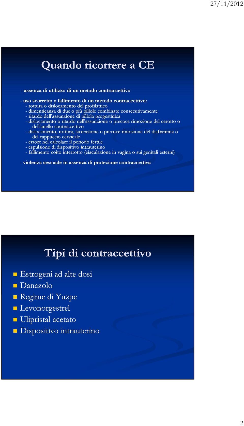 dislocamento, rottura, lacerazione o precoce rimozione del diaframma o del cappuccio cervicale - errore nel calcolare il periodo fertile - espulsione di dispositivo intrauterino - fallimento coito