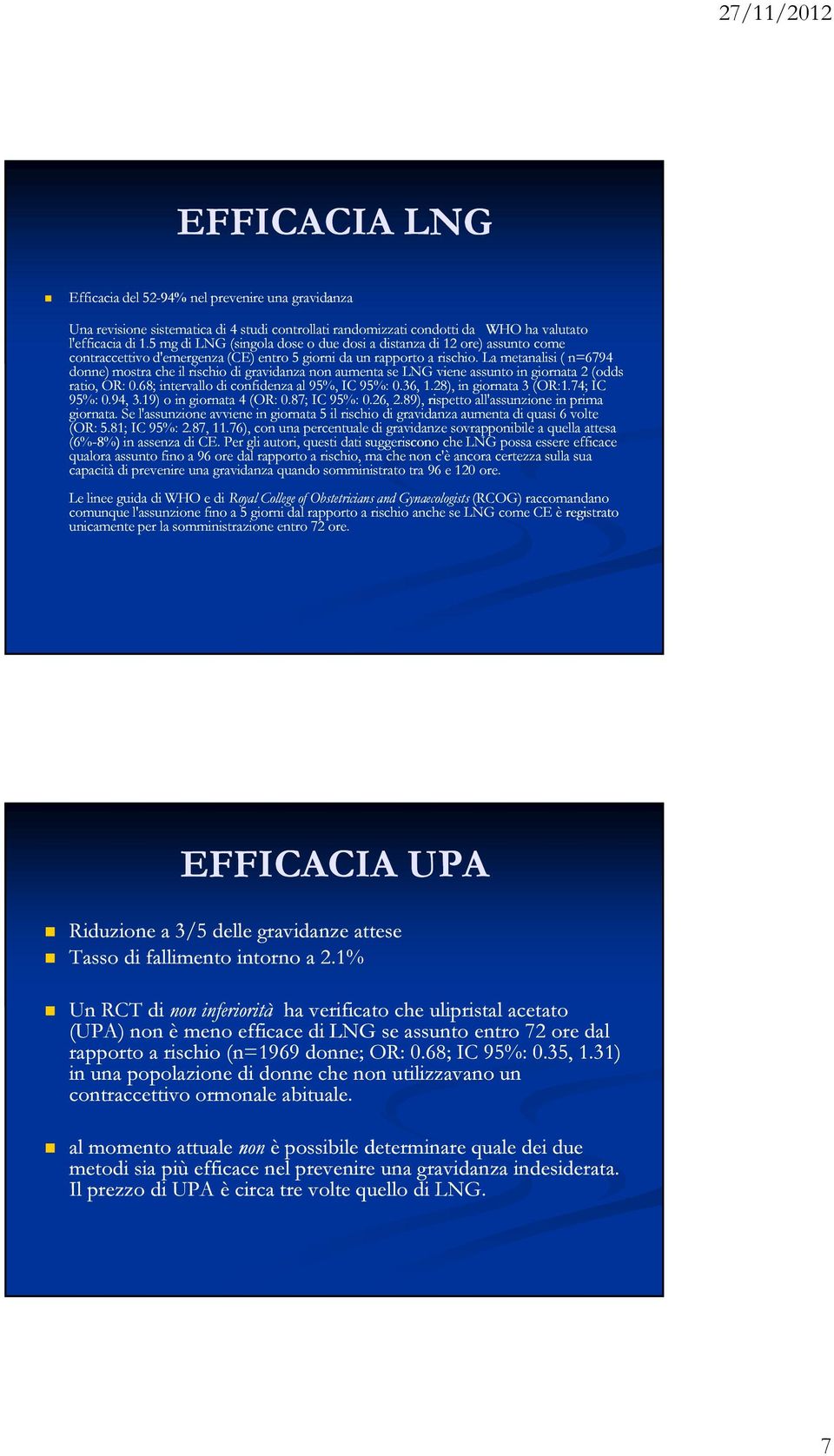 La metanalisi ( n=6794 donne) mostra che il rischio di gravidanza non aumenta se LNG viene assunto in giornata 2 (odds ratio, OR: 0.68; intervallo di confidenza al 95%, IC 95%: 0.36, 1.