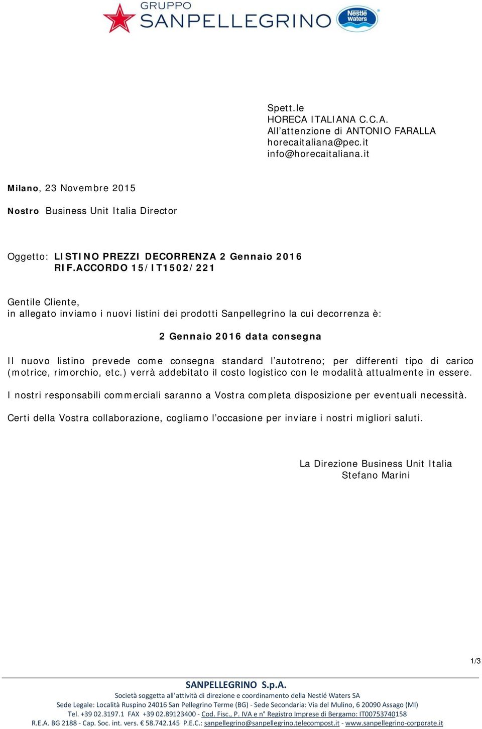 ACCORDO 15/IT1502/221 Gentile Cliente, in allegato inviamo i nuovi listini dei prodotti Sanpellegrino la cui decorrenza è: 2 Gennaio 2016 data consegna Il nuovo listino prevede come consegna standard