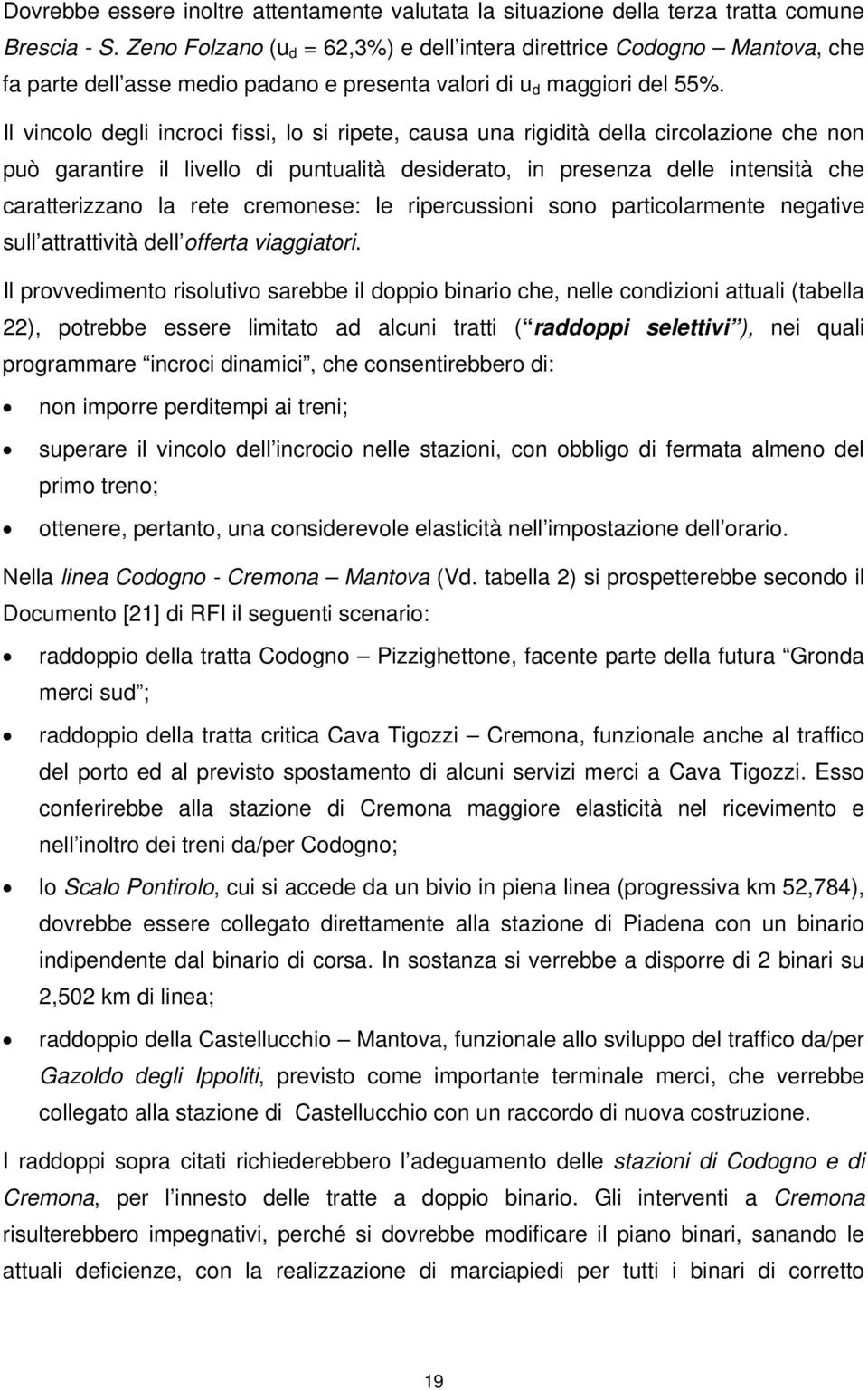 Il vincolo degli incroci fissi, lo si ripete, causa una rigidità della circolazione che non può garantire il livello di puntualità desiderato, in presenza delle intensità che caratterizzano la rete