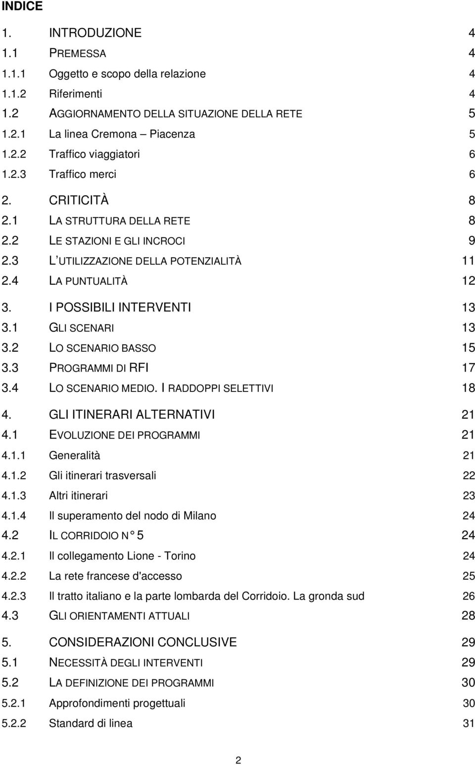 1 GLI SCENARI 13 3.2 LO SCENARIO BASSO 15 3.3 PROGRAMMI DI RFI 17 3.4 LO SCENARIO MEDIO. I RADDOPPI SELETTIVI 18 4. GLI ITINERARI ALTERNATIVI 21 4.1 EVOLUZIONE DEI PROGRAMMI 21 4.1.1 Generalità 21 4.