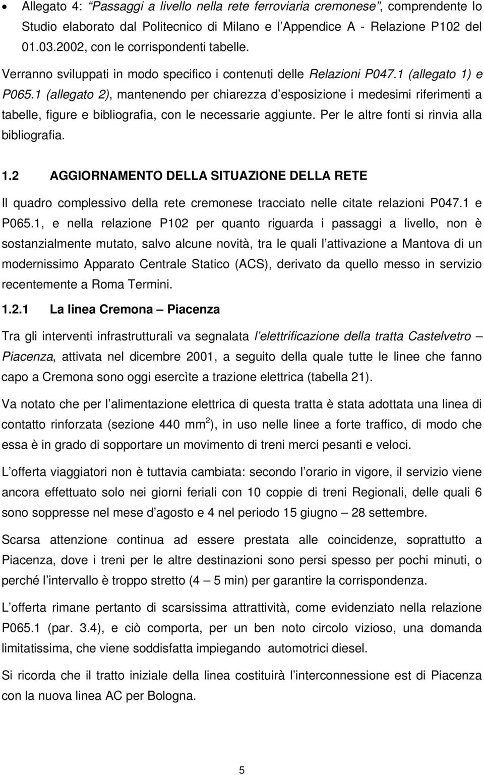 1 (allegato 2), mantenendo per chiarezza d esposizione i medesimi riferimenti a tabelle, figure e bibliografia, con le necessarie aggiunte. Per le altre fonti si rinvia alla bibliografia. 1.