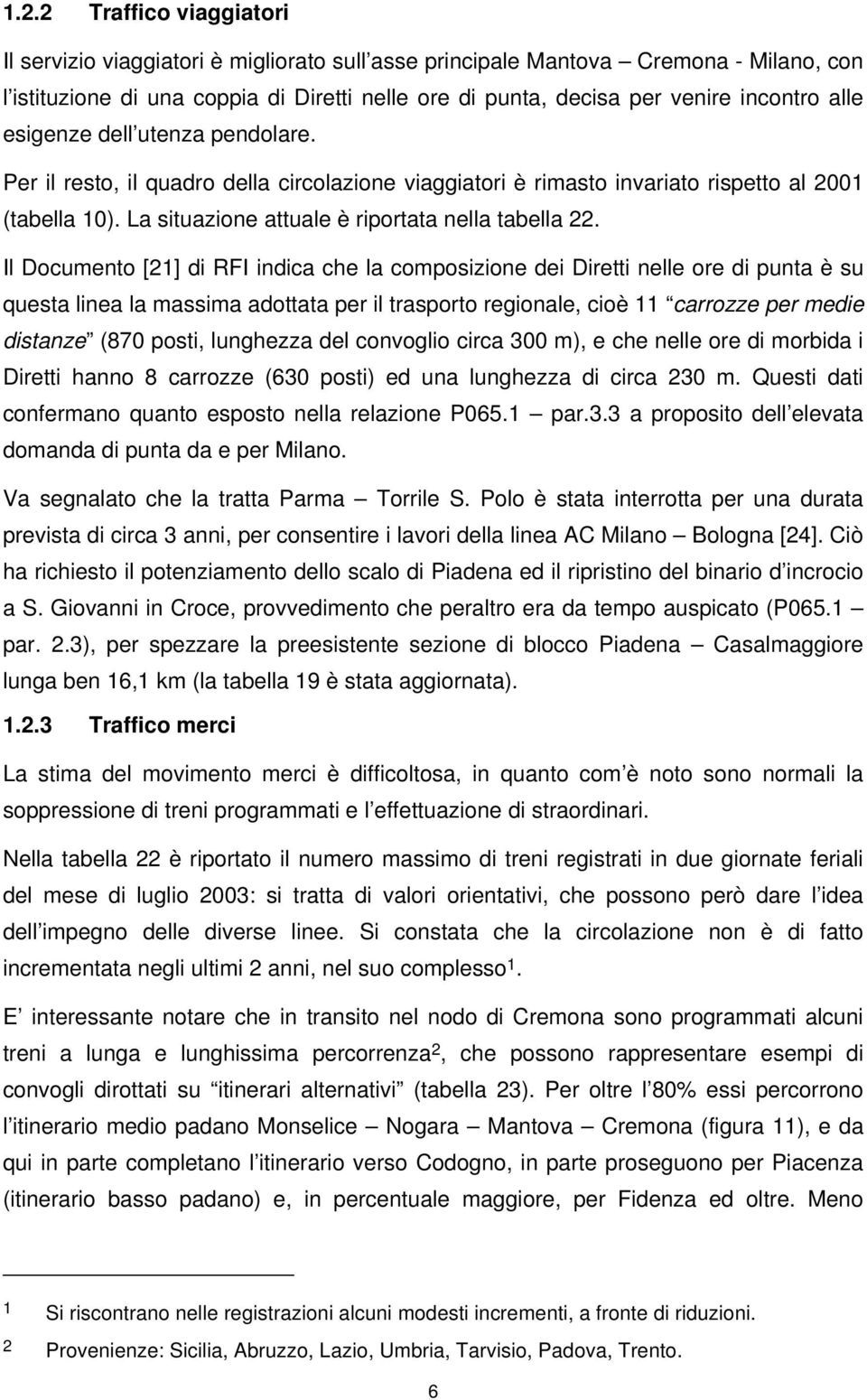 La situazione attuale è riportata nella tabella 22.