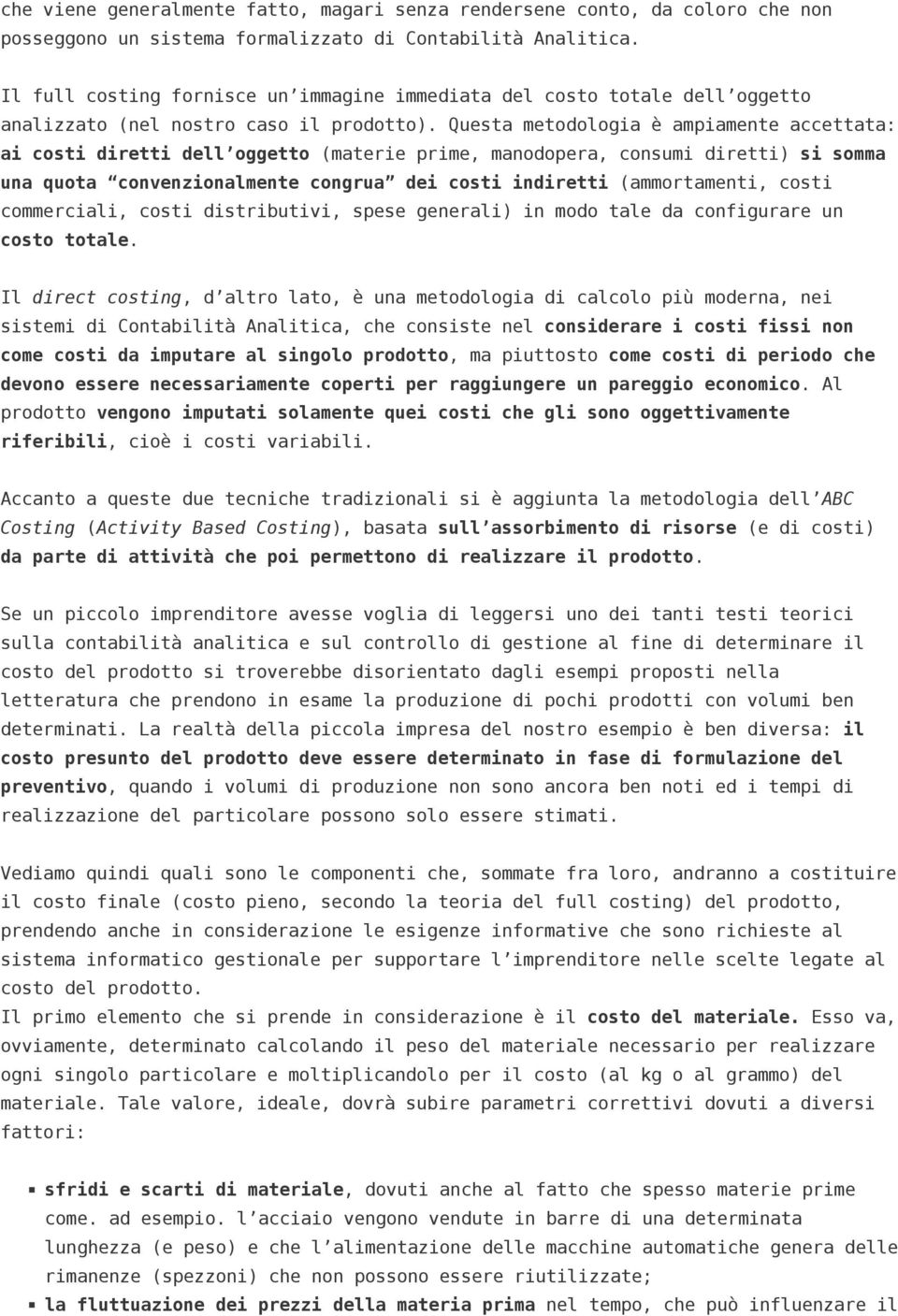 Questa metodologia è ampiamente accettata: ai costi diretti dell oggetto (materie prime, manodopera, consumi diretti) si somma una quota convenzionalmente congrua dei costi indiretti (ammortamenti,