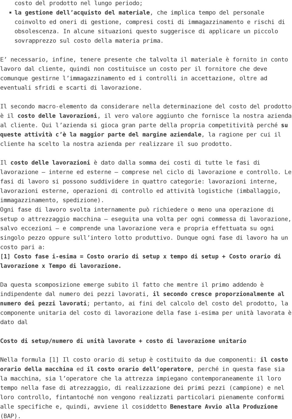 E necessario, infine, tenere presente che talvolta il materiale è fornito in conto lavoro dal cliente, quindi non costituisce un costo per il fornitore che deve comunque gestirne l immagazzinamento