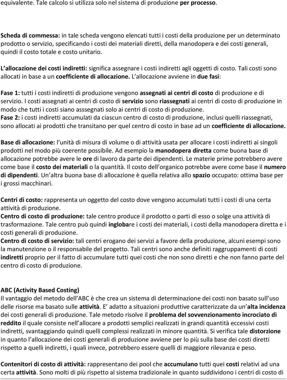 generali, quindi il costo totale e costo unitario. L allocazione dei costi indiretti: significa assegnare i costi indiretti agli oggetti di costo.