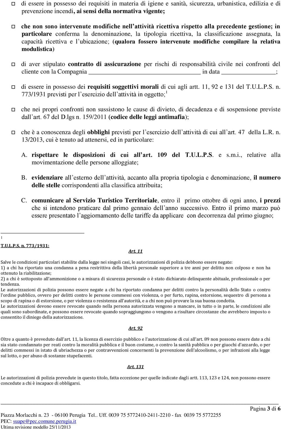 fossero intervenute modifiche compilare la relativa modulistica) di aver stipulato contratto di assicurazione per rischi di responsabilità civile nei confronti del cliente con la Compagnia in data ;