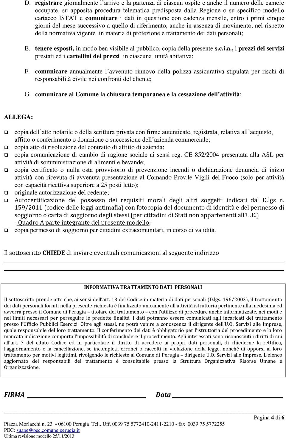 vigente in materia di protezione e trattamento dei dati personali; E. tenere esposti, in modo ben visibile al pubblico, copia della presente s.c.i.a., i prezzi dei servizi prestati ed i cartellini dei prezzi in ciascuna unità abitativa; F.