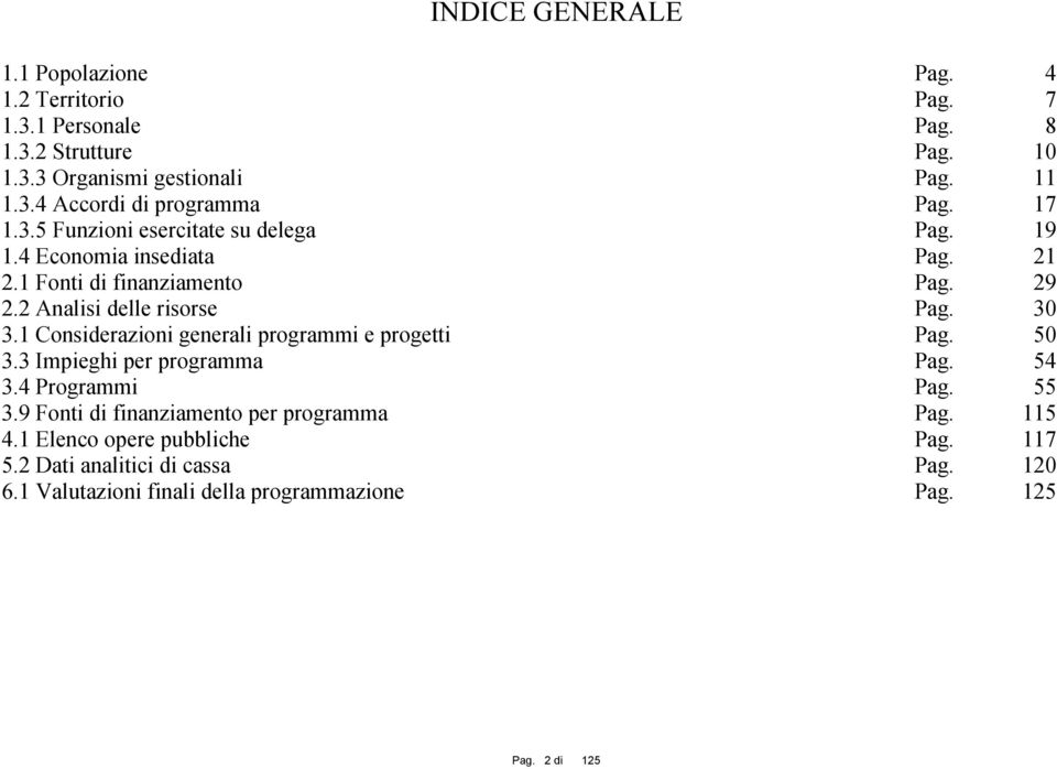 1 Considerazioni generali programmi e progetti Pag. 50 3.3 Impieghi per programma Pag. 54 3.4 Programmi Pag. 55 3.9 Fonti di finanziamento per programma Pag.