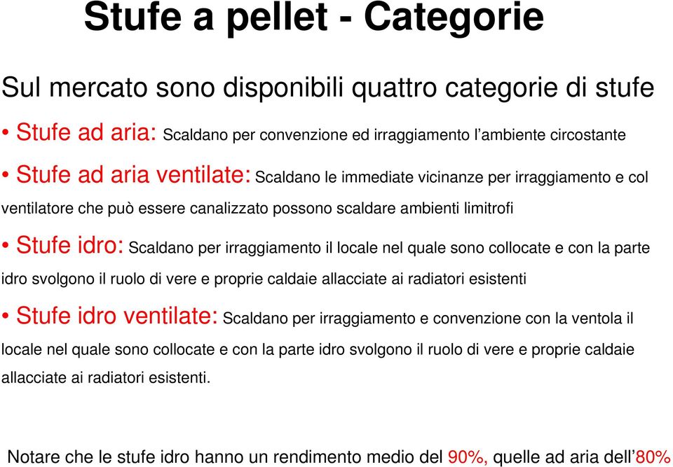 e con la parte idro svolgono il ruolo di vere e proprie caldaie allacciate ai radiatori esistenti Stufe idro ventilate: Scaldano per irraggiamento e convenzione con la ventola il locale nel quale