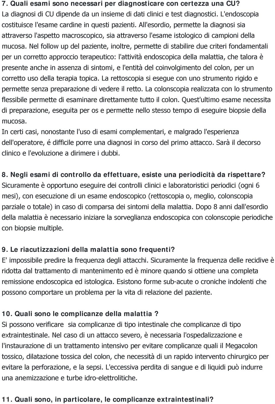 Nel follow up del paziente, inoltre, permette di stabilire due criteri fondamentali per un corretto approccio terapeutico: l'attività endoscopica della malattia, che talora è presente anche in