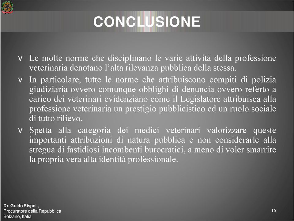 come il Legislatore attribuisca alla professione veterinaria un prestigio pubblicistico ed un ruolo sociale di tutto rilievo.