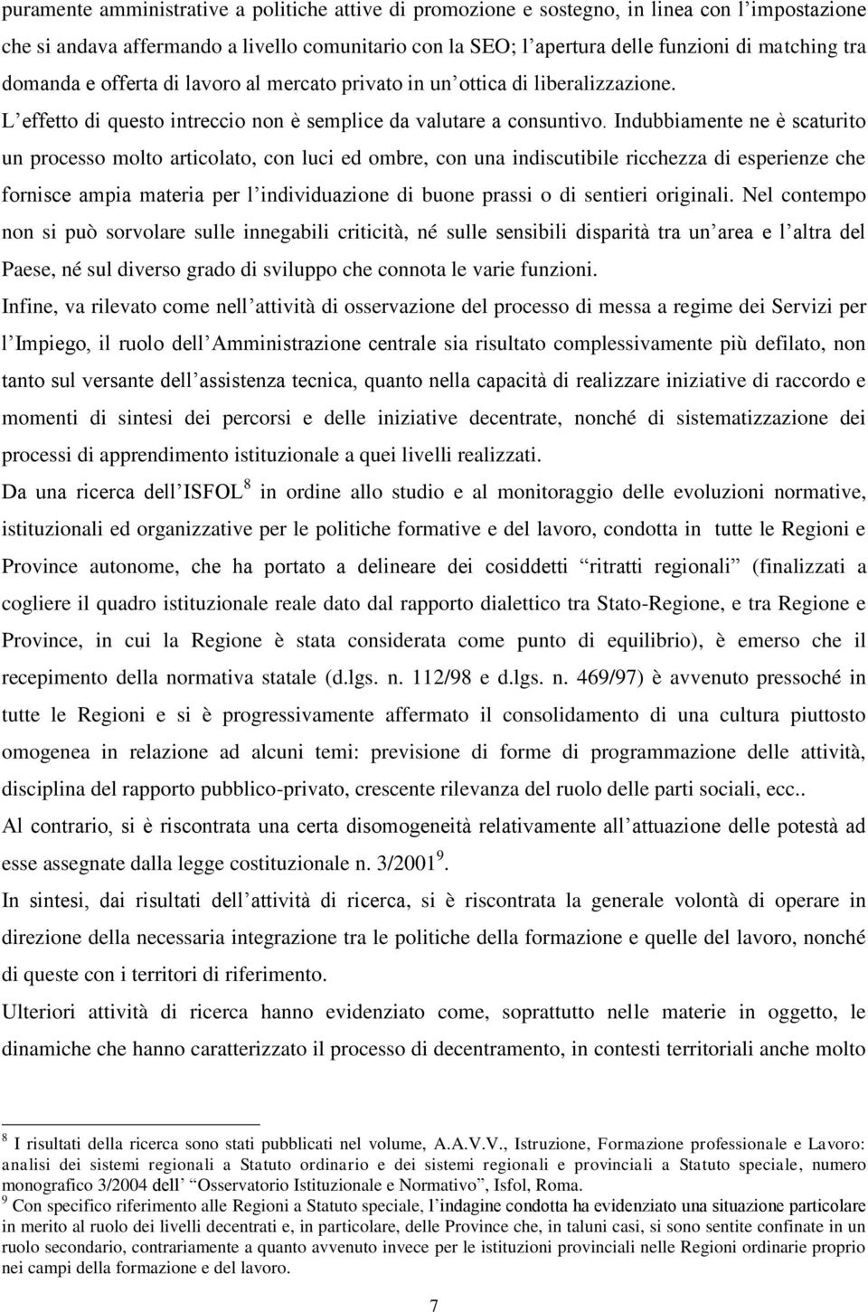 Indubbiamente ne è scaturito un processo molto articolato, con luci ed ombre, con una indiscutibile ricchezza di esperienze che fornisce ampia materia per l individuazione di buone prassi o di