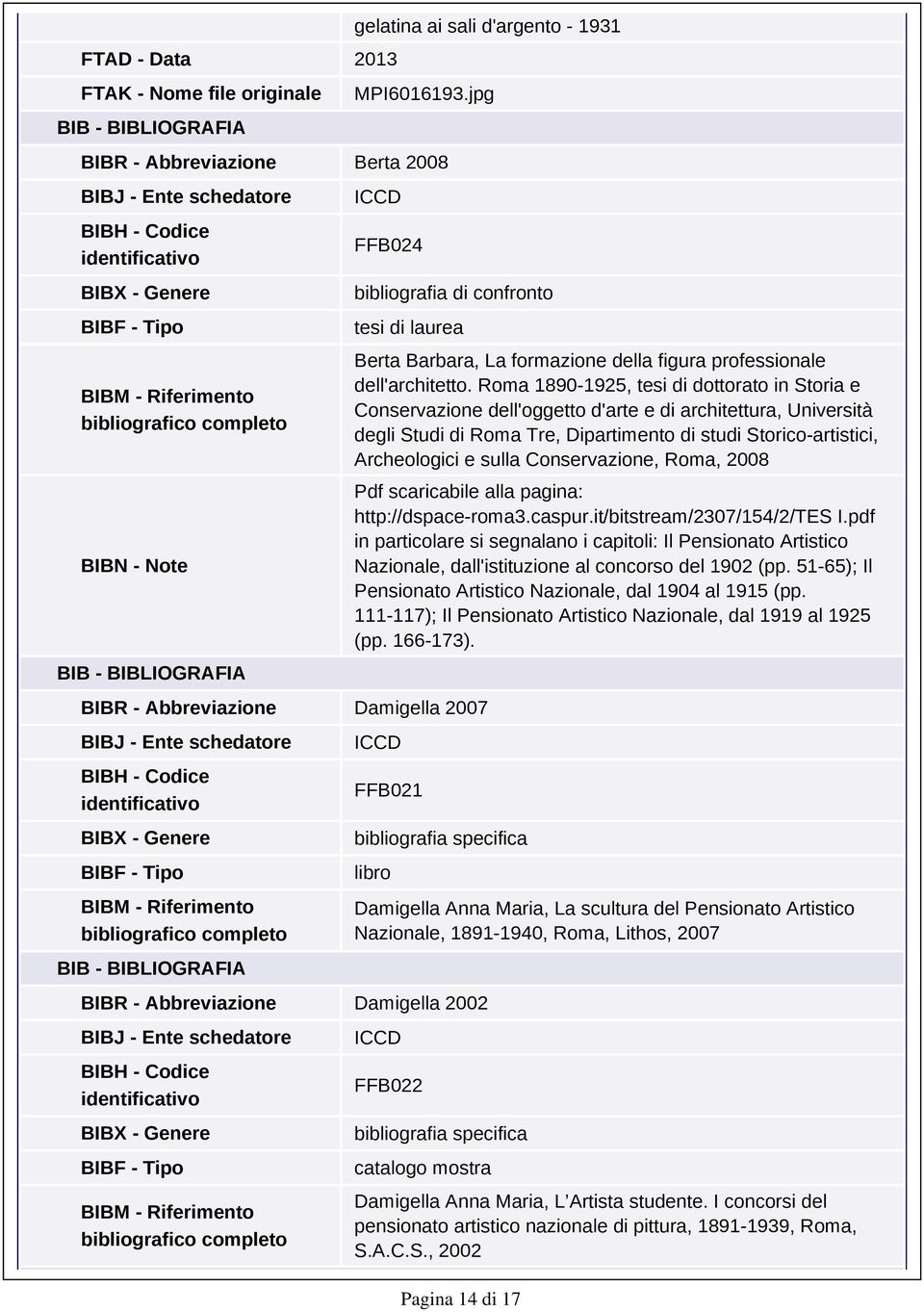 confronto tesi di laurea BIBR - Abbreviazione Damigella 2007 BIBJ - Ente schedatore BIBH - Codice BIBX - Genere BIBF - Tipo BIBM - Riferimento bibliografico completo BIB - BIBLIOGRAFIA Berta Barbara,