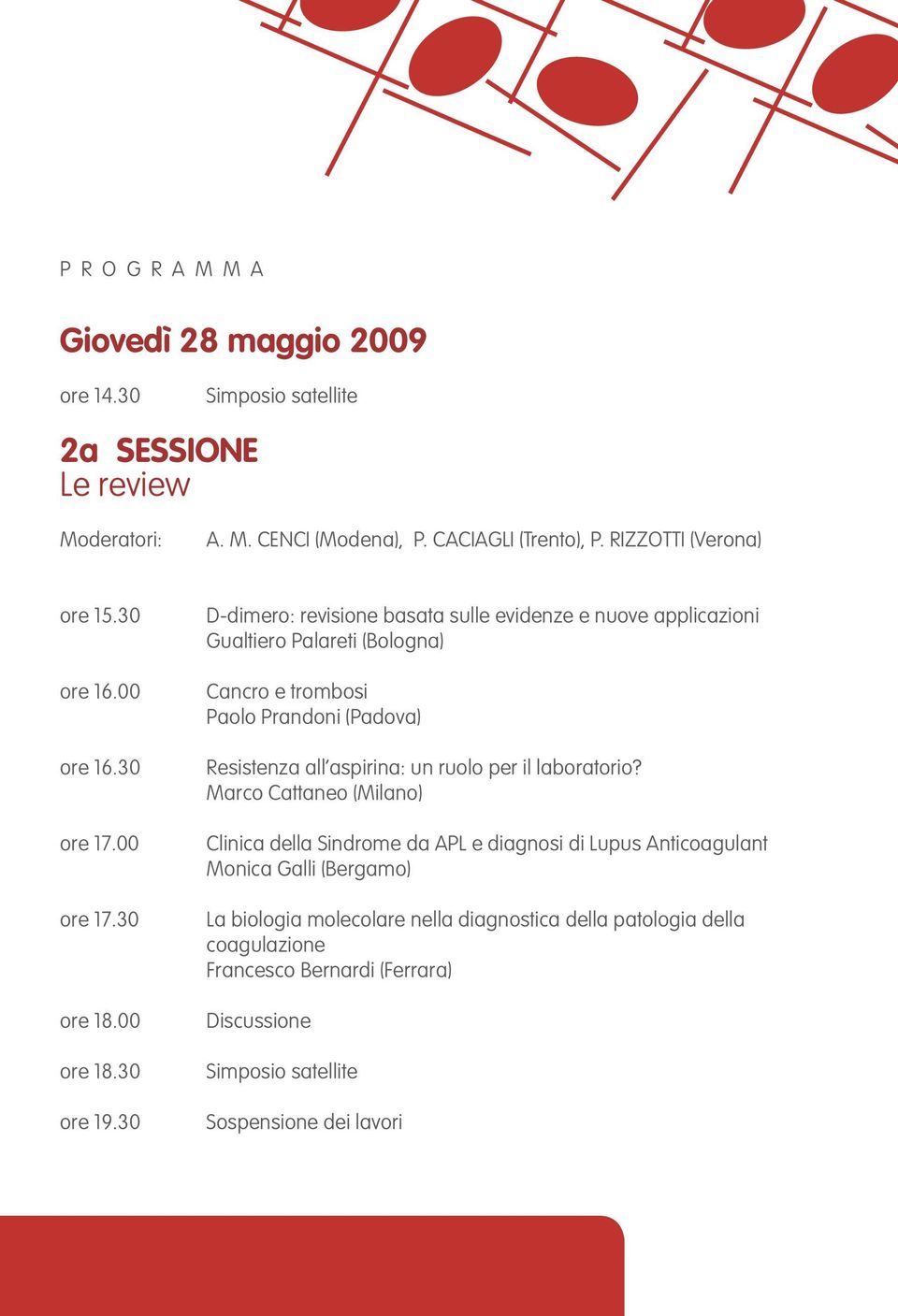 30 D-dimero: revisione basata sulle evidenze e nuove applicazioni Gualtiero Palareti (Bologna) Cancro e trombosi Paolo Prandoni (Padova) Resistenza all aspirina: un ruolo